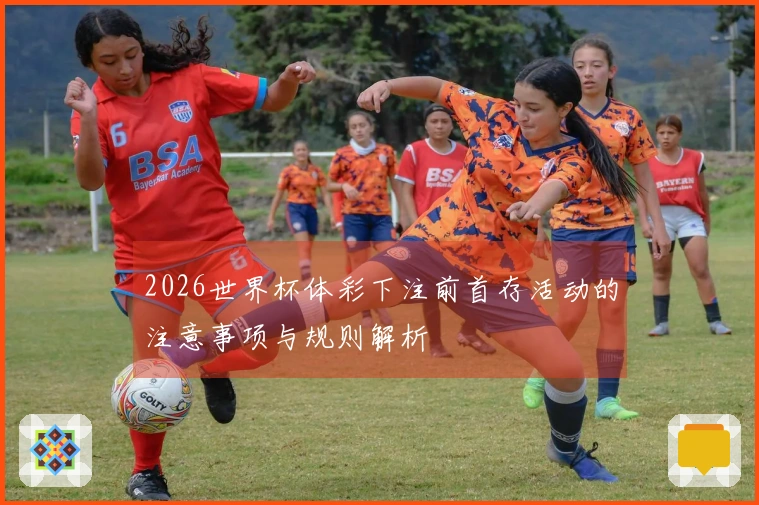 2026世界杯体彩下注前首存活动的注意事项与规则解析