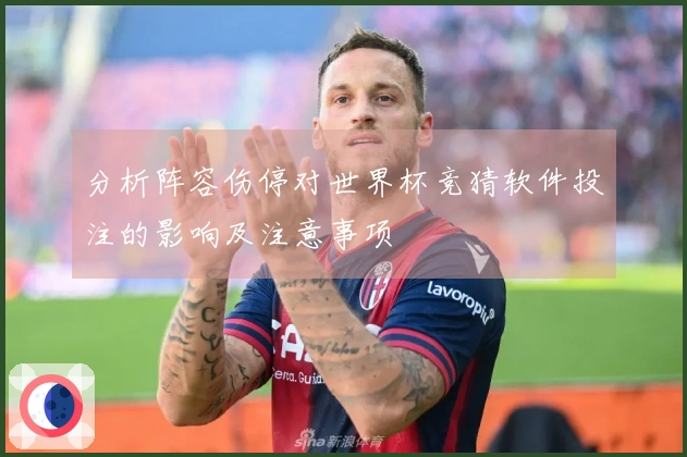分析阵容伤停对世界杯竞猜软件投注的影响及注意事项