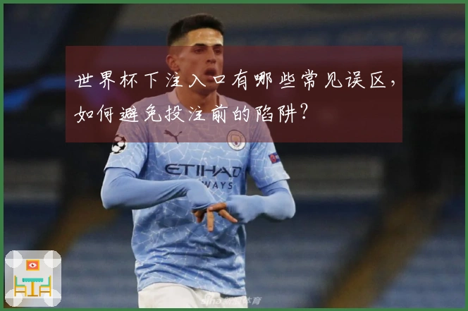 世界杯下注入口有哪些常见误区，如何避免投注前的陷阱？