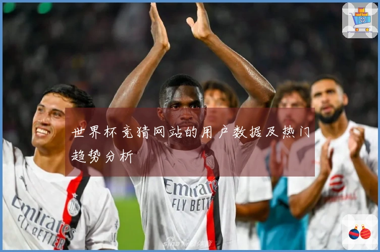 世界杯竞猜网站的用户数据及热门趋势分析